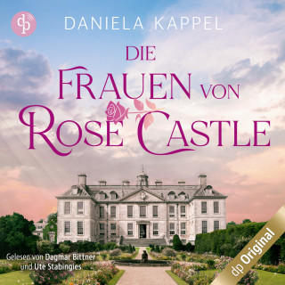 Daniela Kappel: Die Frauen von Rose Castle - Eine fesselnde und emotionale Familiensaga (Ungekürzt)
