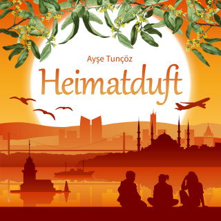 Ayşe Tunçöz: Heimatduft (ungekürzt)