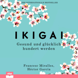 Héctor García, Francesc Miralles: Ikigai - Gesund und glücklich hundert werden (Ungekürzt)