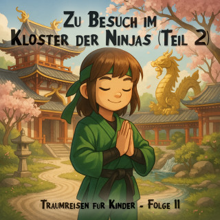 Claudia Schröder: Traumreisen für Kinder, Folge 11: Zu Besuch im Kloster der Ninjas (Teil 2) (ungekürzt)