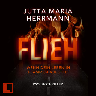 Jutta Maria Herrmann: Flieh - Wenn dein Leben in Flammen aufgeht (ungekürzt)