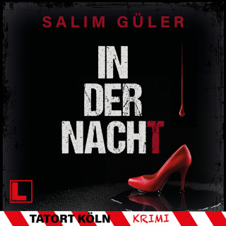 Salim Güler: In der Nacht - Tatort Köln, Band 11 (ungekürzt)
