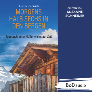 Hanne Baensch: Morgens halb sechs in den Bergen - Tagebuch einer Hüttenwirtin auf Zeit (Ungekürzt)