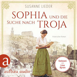 Susanne Lieder: Sophia und die Suche nach Troja - Historischer Roman (Ungekürzt)