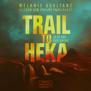 Melanie Vogltanz: Trail to Heka - Kemet, Band 4 (ungekürzt)