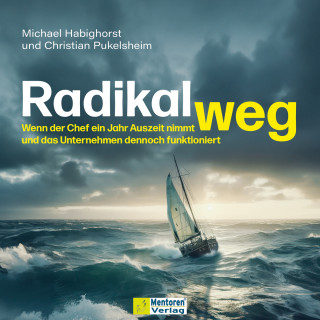 Michael Habighorst, Christian Pukelsheim: Radikal weg - Wenn der Chef ein Jahr Auszeit nimmt und das Unternehmen dennoch funktioniert (ungekürzt)