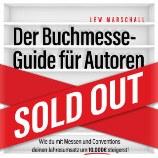 Lew Marschall: Der Buchmesse-Guide für Autoren - Wie du mit Messen und Conventions deinen Jahresumsatz um 10.000 Euro steigerst (ungekürzt)
