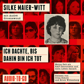 Silke Maier-Witt, André Groenewoud: Ich dachte, bis dahin bin ich tot - Meine Zeit als RAF-Terroristin und mein Leben danach (ungekürzt)