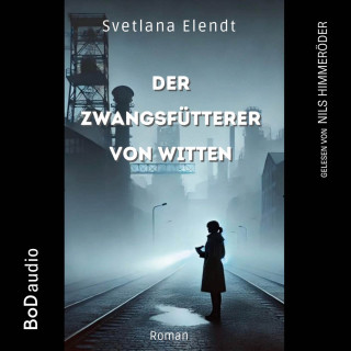 Sabine Traeder: Der Zwangsfütterer von Witten - Ein düsterer Psychothriller (Ungekürzt)