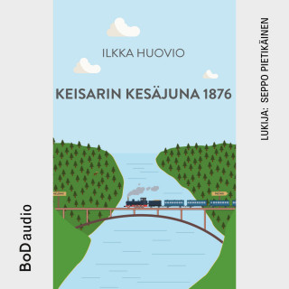 Ilkka Huovio: Keisarin Kesäjuna 1876 (lyhentämätön)