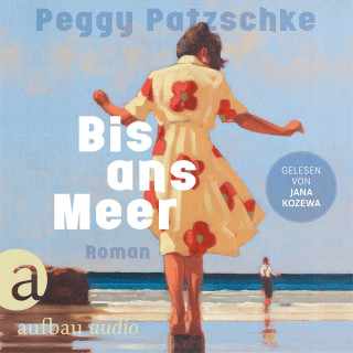 Peggy Patzschke: Bis ans Meer (Ungekürzt)