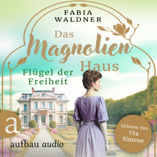 Fabia Waldner: Das Magnolienhaus - Flügel der Freiheit - Schicksal sind wir, Band 2 (Ungekürzt)
