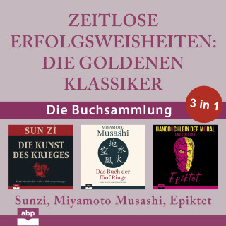 Sunzi, Miyamoto Musashi, Epiktet: Zeitlose Erfolgsweisheiten - Die goldenen Klassiker (Ungekürzt)