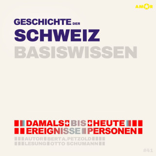 Bert Alexander Petzold: Geschichte der Schweiz - Damals bis heute. Ereignisse, Personen, Zusammenhänge - Basiswissen (ungekürzt)