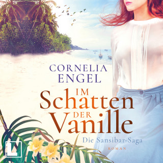 Cornelia Engel: Im Schatten der Vanille - Die Sansibar-Saga, Band 1 (ungekürzt)