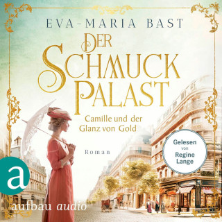 Eva-Maria Bast: Der Schmuckpalast - Camille und der Glanz von Gold - Die Juwelier-Saga, Band 2 (Ungekürzt)