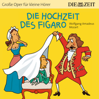Wolfgang Amadeus Mozart: Die ZEIT-Edition "Große Oper für kleine Hörer", Die Hochzeit des Figaro (ungekürzt)