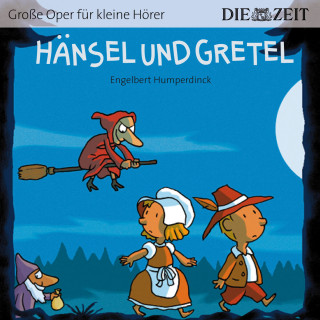 Engelbert Humperdinck: Die ZEIT-Edition "Große Oper für kleine Hörer", Hänsel und Gretel (ungekürzt)