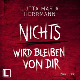 Jutta Maria Herrmann: Nichts wird bleiben von dir (ungekürzt)