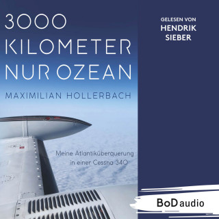 Maximilian Hollerbach: 3000 Kilometer nur Ozean - Meine Atlantiküberquerung in einer Cessna 340 (Ungekürzt)