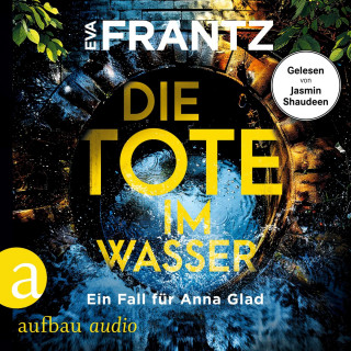 Eva Frantz: Die Tote im Wasser - Ein Fall für Anna Glad - Anna Glad ermittelt, Band 3 (Ungekürzt)