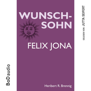 Heribert R. Brennig: Wunschsohn - Felix Jona (Ungekürzt)