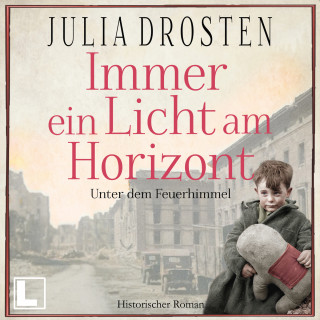 Julia Drosten: Immer ein Licht am Horizont: Unter dem Feuerhimmel - Schicksalhafte Zeiten, Band 2 (ungekürzt)