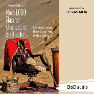 Daniel Jircik: Noch 1.000 Flaschen Champagner bis Khartum - Vier Katastrophen des viktorianischen England auf dem Weg zum Weltreich (Ungekürzt)