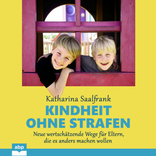 Katharina Saalfrank: Kindheit ohne Strafen - Neue wertschätzende Wege für Eltern, die es anders machen wollen (Ungekürzt)
