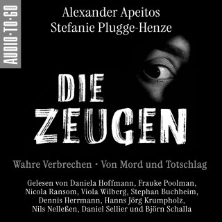 Alexander Apeitos, Stefanie Plugge-Henze: Die Zeugen. Wahre Verbrechen. - Von Mord und Totschlag. (ungekürzt)