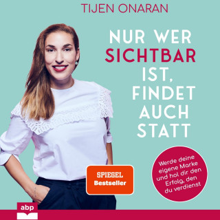Tijen Onaran: Nur wer sichtbar ist, findet auch statt - Werde deine eigene Marke und hol dir den Erfolg, den du verdienst (Ungekürzt)