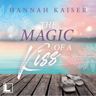 Hannah Kaiser: The Magic of a Kiss (ungekürzt)