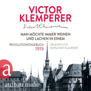 Victor Klemperer: Man möchte immer weinen und lachen in einem - Revolutionstagebuch 1919