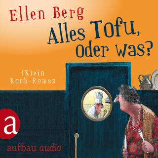 Ellen Berg: Alles Tofu, oder was? - (K)ein Koch-Roman