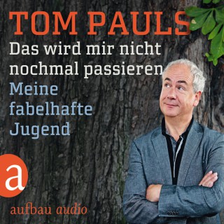 Tom Pauls: Das wird mir nicht nochmal passieren - Meine Fabelhafte Jugend