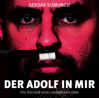 Serdar Somuncu: Der Adolf in mir - Die Karriere einer verbotenen Idee