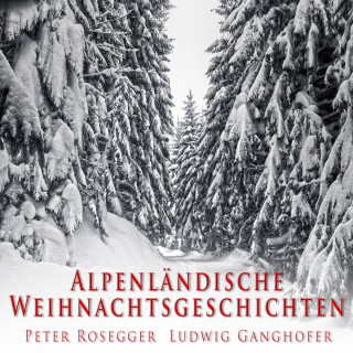 Peter Rosegger, Ludwig Ganghofer: Alpenländische Weihnachtsgeschichten