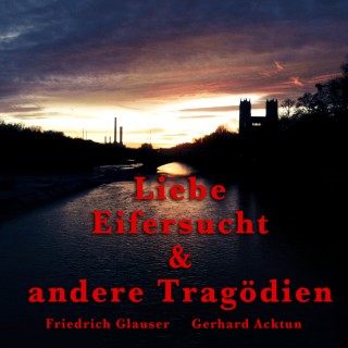 Alogino: Gerhard Acktun & Friedrich Glauser, Liebe, Eifersucht und andere Tragödien