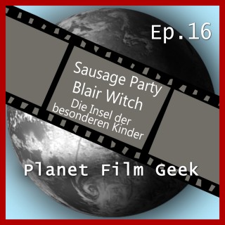 Johannes Schmidt, Colin Langley: Planet Film Geek, PFG Episode 16: Sausage Party, Blair Witch, Insel der besonderen Kinder