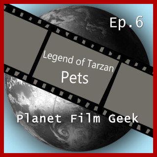 Johannes Schmidt, Colin Langley: Planet Film Geek, PFG Episode 6: Legend of Tarzan, Pets
