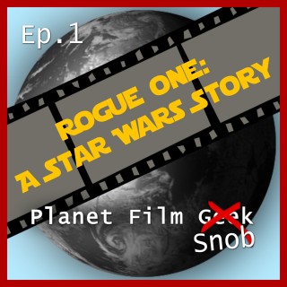 Johannes Schmidt, Colin Langley: Planet Film Snob, PFS Episode 1: Rogue One - A Star Wars Story