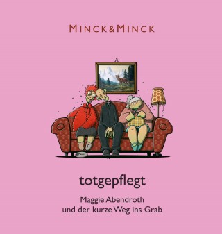 Minck & Minck: Totgepflegt - Maggie Abendroth und der kurze Weg ins Grab (Ungekürzt)