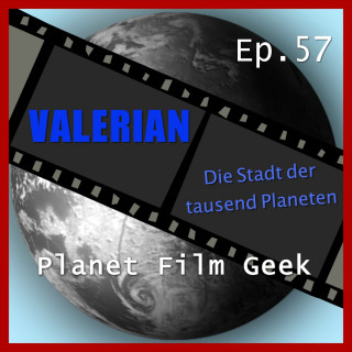 Johannes Schmidt, Colin Langley: Planet Film Geek, PFG Episode 57: Valerian - Die Stadt der Tausend Planeten