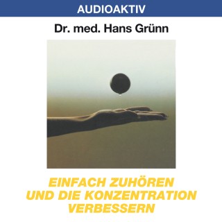 Dr. Hans Grünn: Einfach zuhören und die Konzentration verbessern