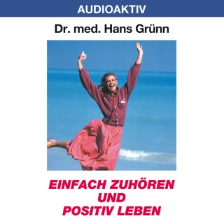 Dr. Hans Grünn: Einfach zuhören und positiv leben
