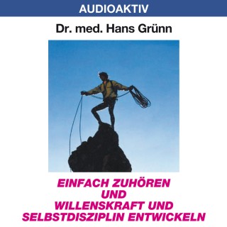 Dr. Hans Grünn: Einfach zuhören und Willenskraft und Selbstdisziplin entwickeln
