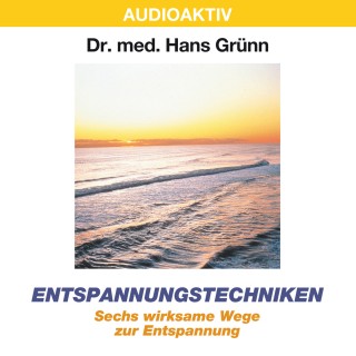 Dr. Hans Grünn: Entspannungstechniken - Sechs wirksame Wege zur Entspannung