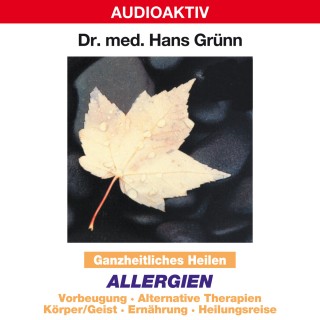 Dr. Hans Grünn: Ganzheitliches Heilen: Allergien - Vorbeugung, alternative Therapien, Körper & Geist, Ernährung, Heilungsreise