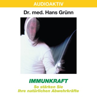 Dr. Hans Grünn: Immunkraft - So stärken Sie Ihre natürlichen Abwehrkräfte
