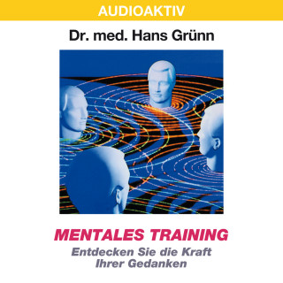 Dr. Hans Grünn: Mentales Training - Entdecken Sie die Kraft Ihrer Gedanken